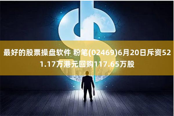 最好的股票操盘软件 粉笔(02469)6月20日斥资521.17万港元回购117.65万股