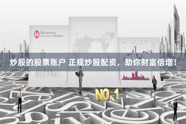 炒股的股票账户 正规炒股配资，助你财富倍增！