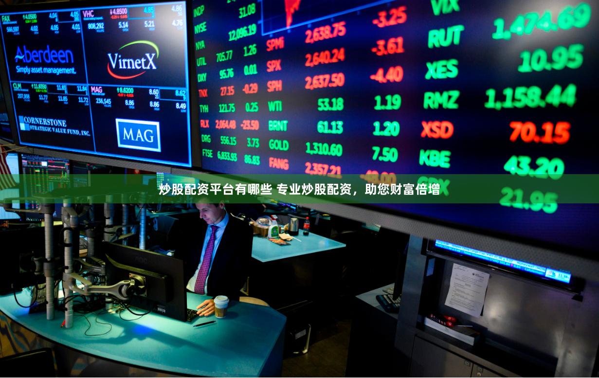 炒股配资平台有哪些 专业炒股配资，助您财富倍增
